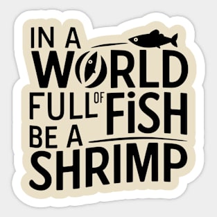 In World Full Of Fish Be a Shrimp Sticker